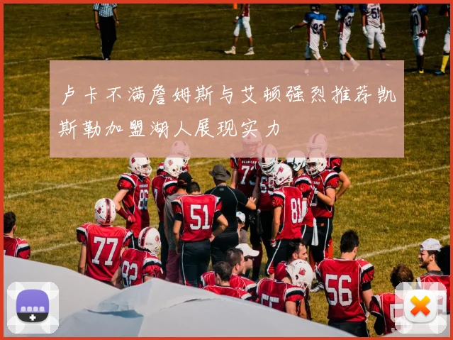 卢卡不满詹姆斯与艾顿强烈推荐凯斯勒加盟湖人展现实力
